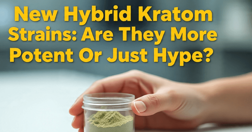 New Hybrid Kratom Strains: Are They More Potent Or Just Hype?