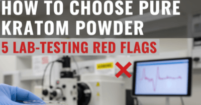 How To Choose Pure Kratom Powder: 5 Lab-Testing Red Flags