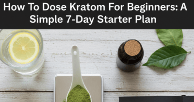 How To Dose Kratom For Beginners: A Simple 7-Day Starter Plan